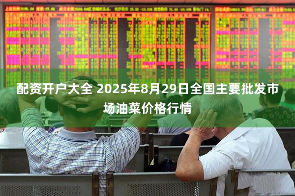 配资开户大全 2025年8月29日全国主要批发市场油菜价格行情